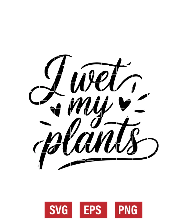I Wet My Plants Svg