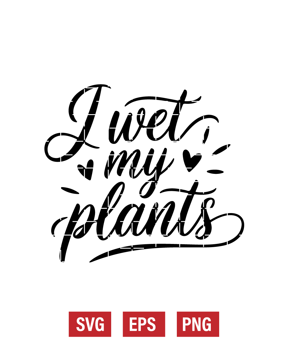 I Wet My Plants Svg