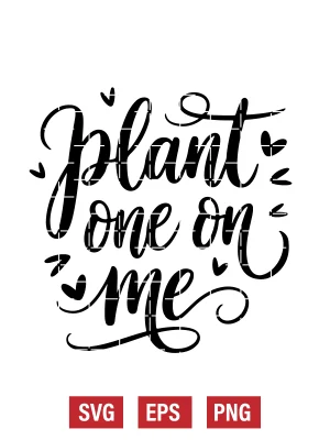 Plant One On Me Svg