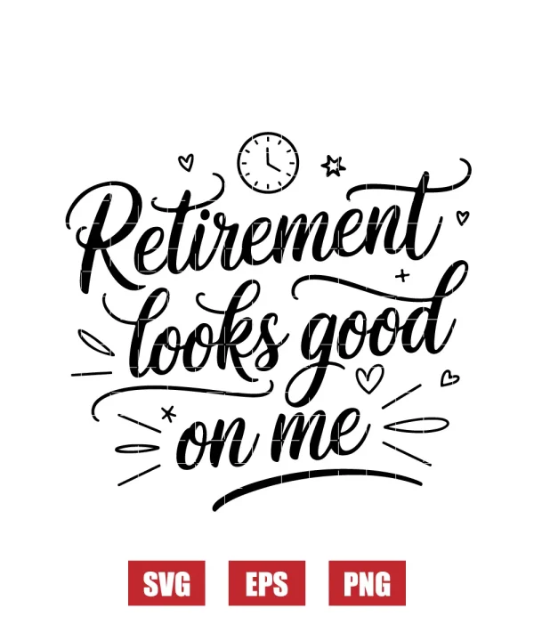 Retirement Looks Good on Me Svg