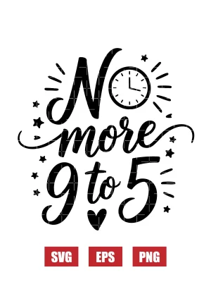 No More 9 to 5 Svg