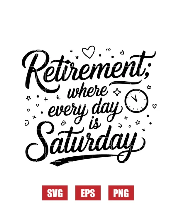 Retirement: Where Every Day is Saturday Svg