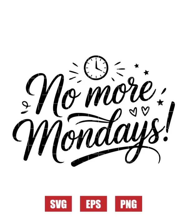 No More Mondays! Svg