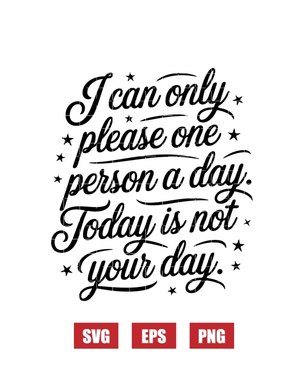 I Can Only Please One Person a Day. Today Is Not Your Day. Svg