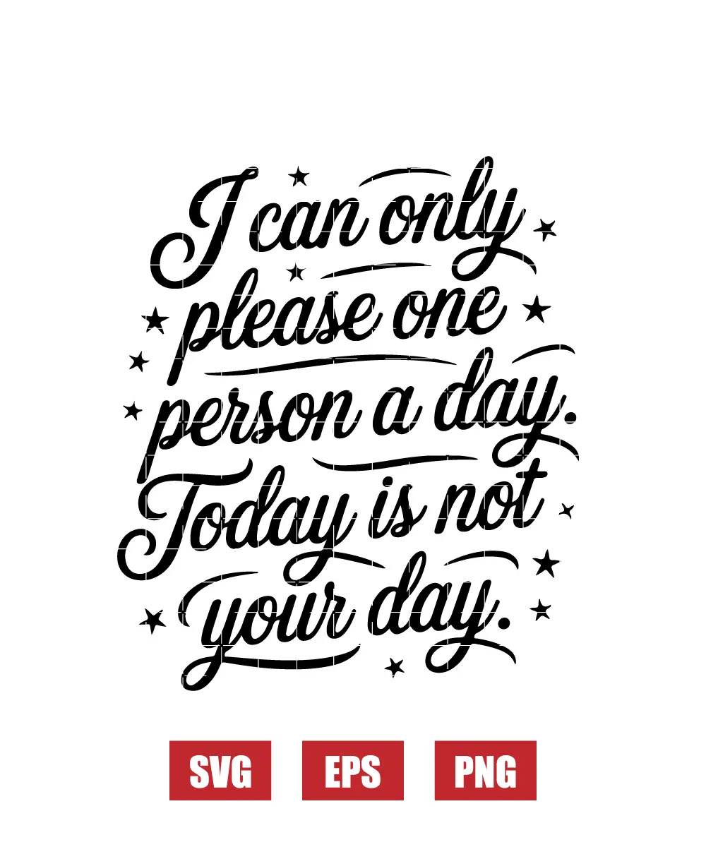I Can Only Please One Person a Day. Today Is Not Your Day. Svg