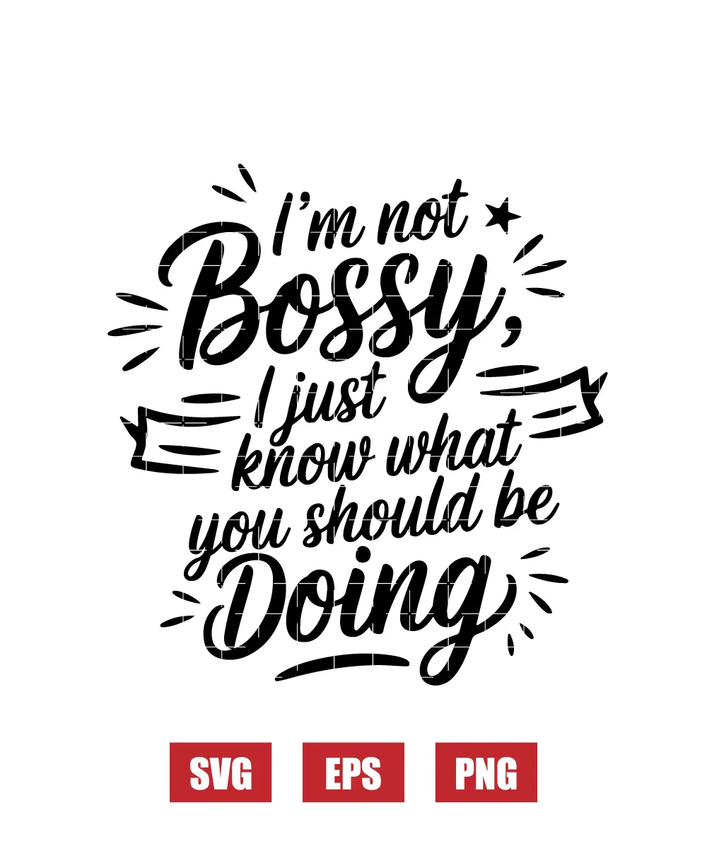 I’m Not Bossy, I Just Know What You Should Be Doing Svg