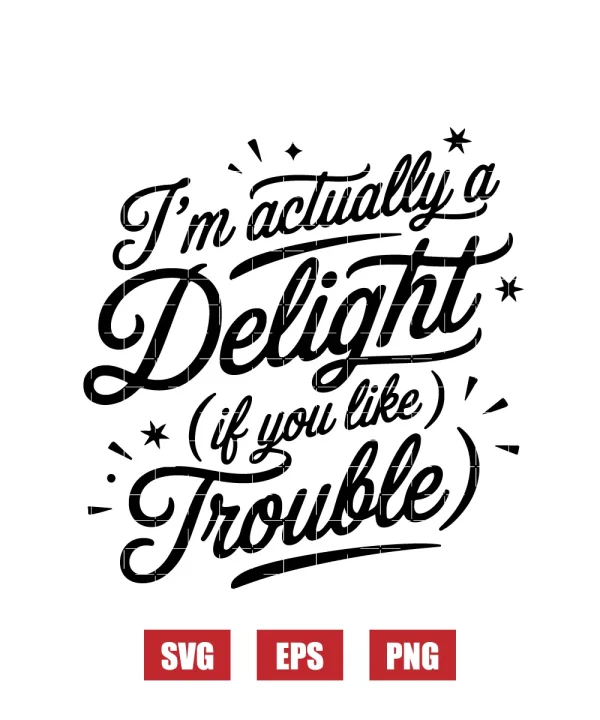 I’m Actually a Delight (If You Like Trouble) Svg