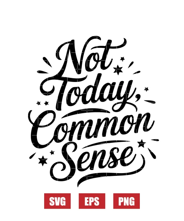 Not Today, Common Sense Svg