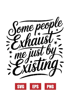 Some People Exhaust Me Just by Existing Svg