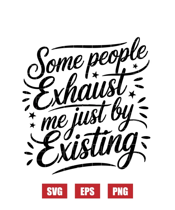 Some People Exhaust Me Just by Existing Svg