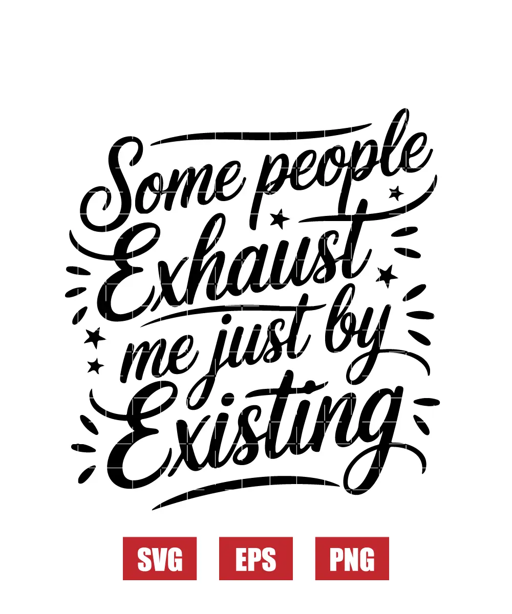 Some People Exhaust Me Just by Existing Svg