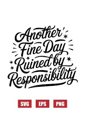 Another Fine Day Ruined by Responsibility Svg