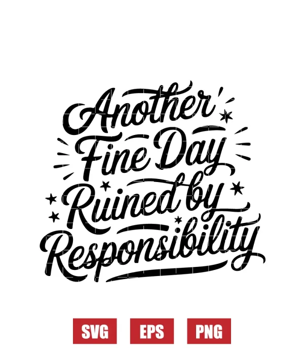 Another Fine Day Ruined by Responsibility Svg