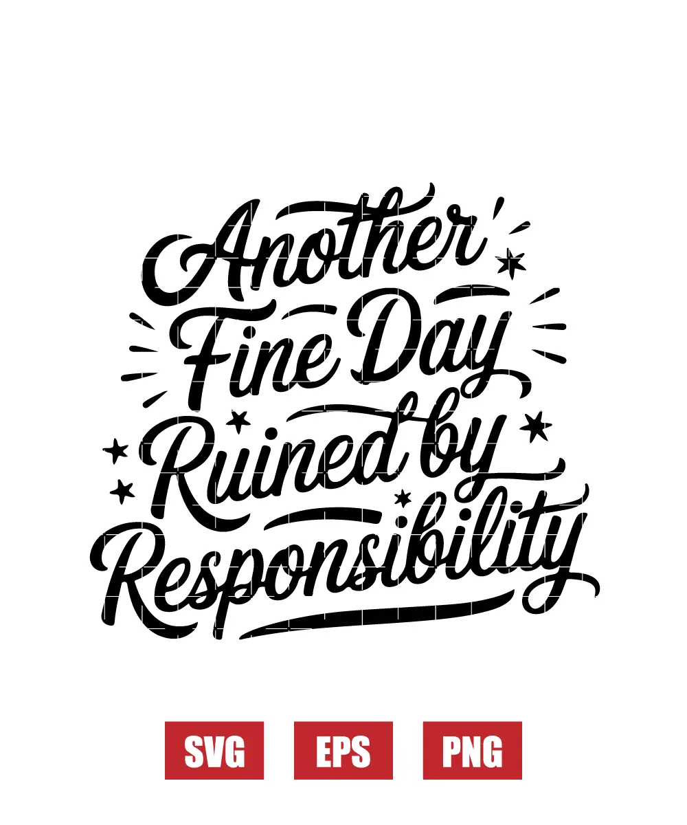 Another Fine Day Ruined by Responsibility Svg