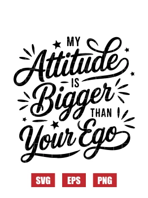 My Attitude is Bigger Than Your Ego Svg