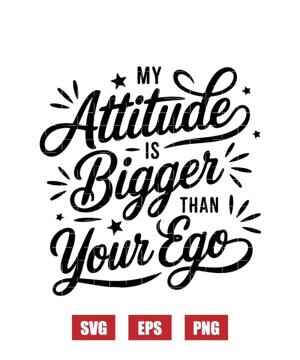 My Attitude is Bigger Than Your Ego Svg