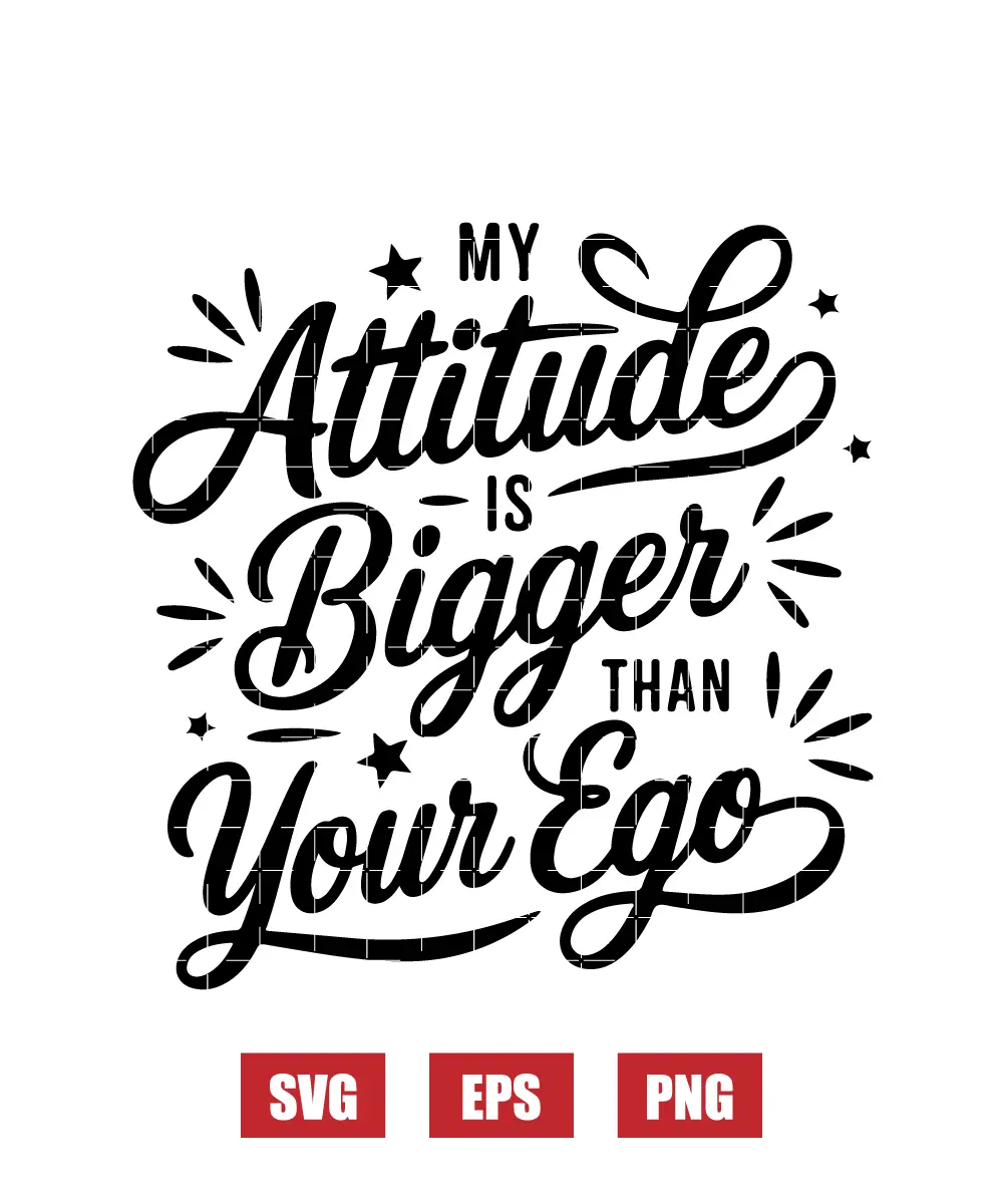 My Attitude is Bigger Than Your Ego Svg