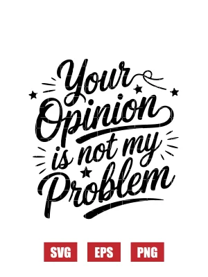 Your Opinion is Not My Problem Svg