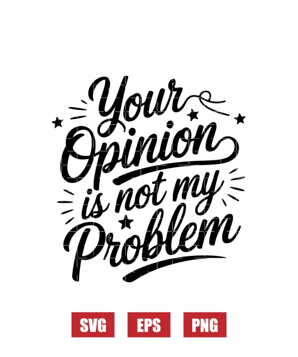 Your Opinion is Not My Problem Svg