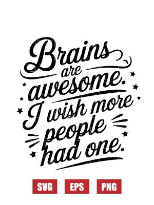 Brains are Awesome. I Wish More People Had One. Svg