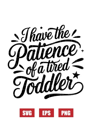 I Have the Patience of a Tired Toddler Svg