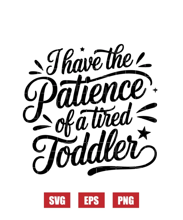 I Have the Patience of a Tired Toddler Svg
