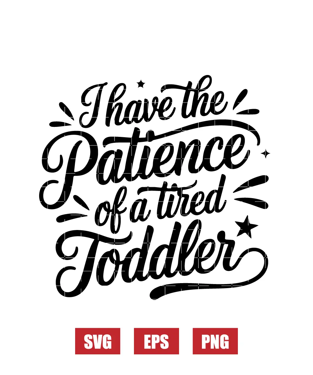 I Have the Patience of a Tired Toddler Svg