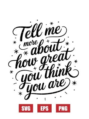Tell Me More About How Great You Think You Are Svg