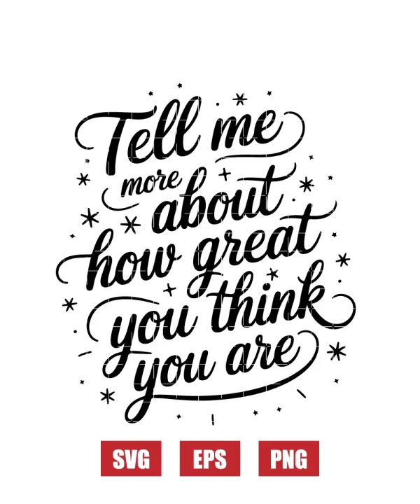 Tell Me More About How Great You Think You Are Svg