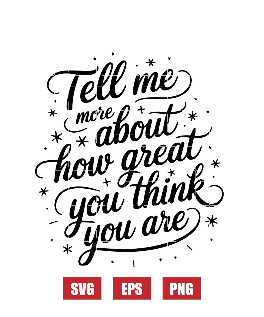 Tell Me More About How Great You Think You Are Svg