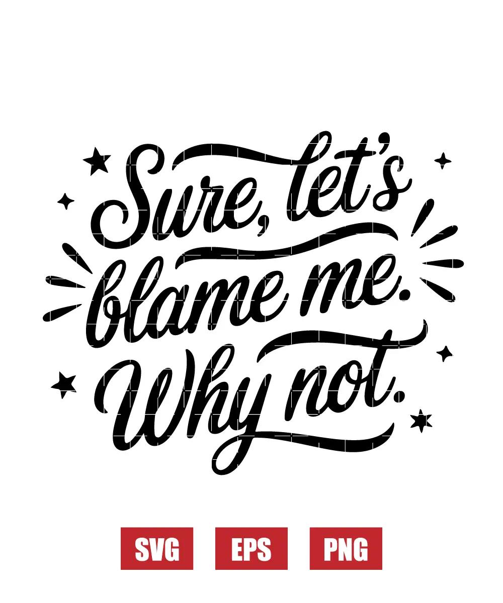 Sure, Let’s Blame Me. Why Not. Svg