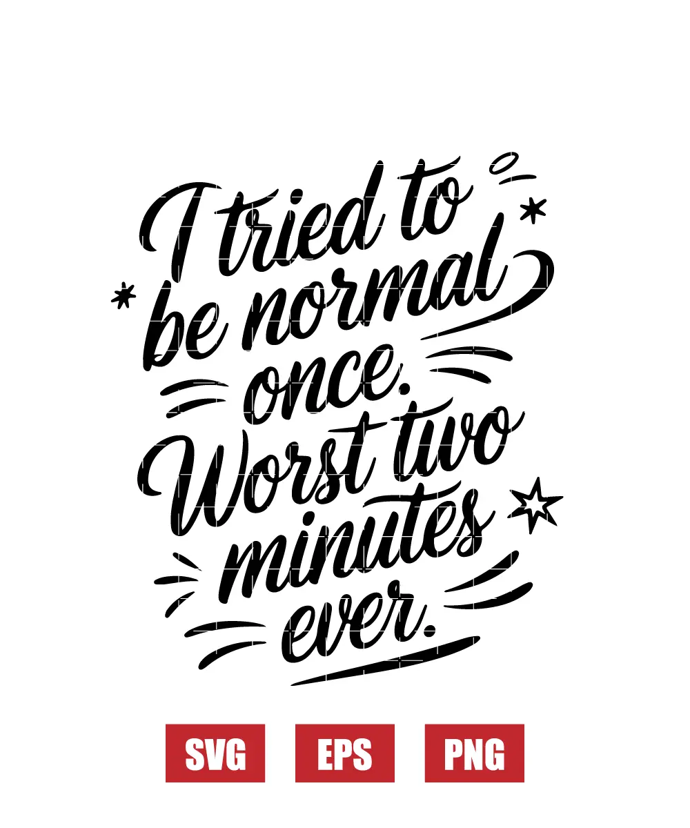 I Tried to Be Normal Once. Worst Two Minutes Ever. Svg