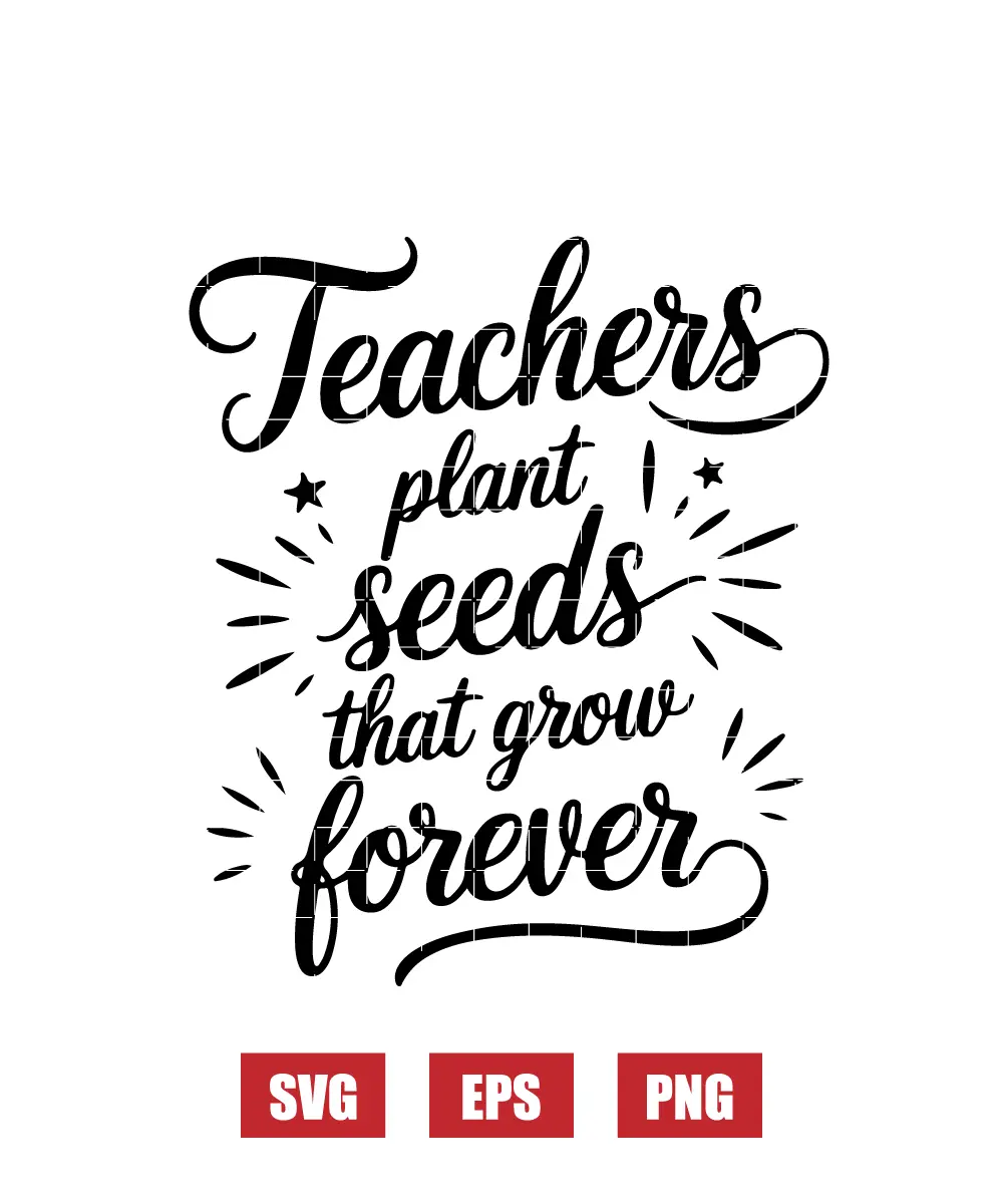 Teachers Plant Seeds That Grow Forever Svg