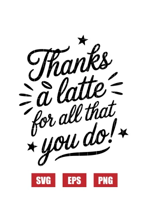 Thanks A Latte For All That You Do! Svg