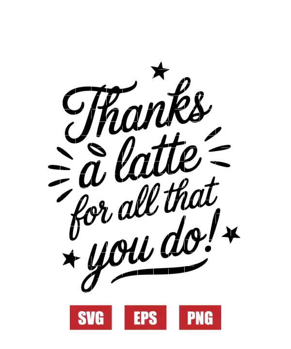 Thanks A Latte For All That You Do! Svg