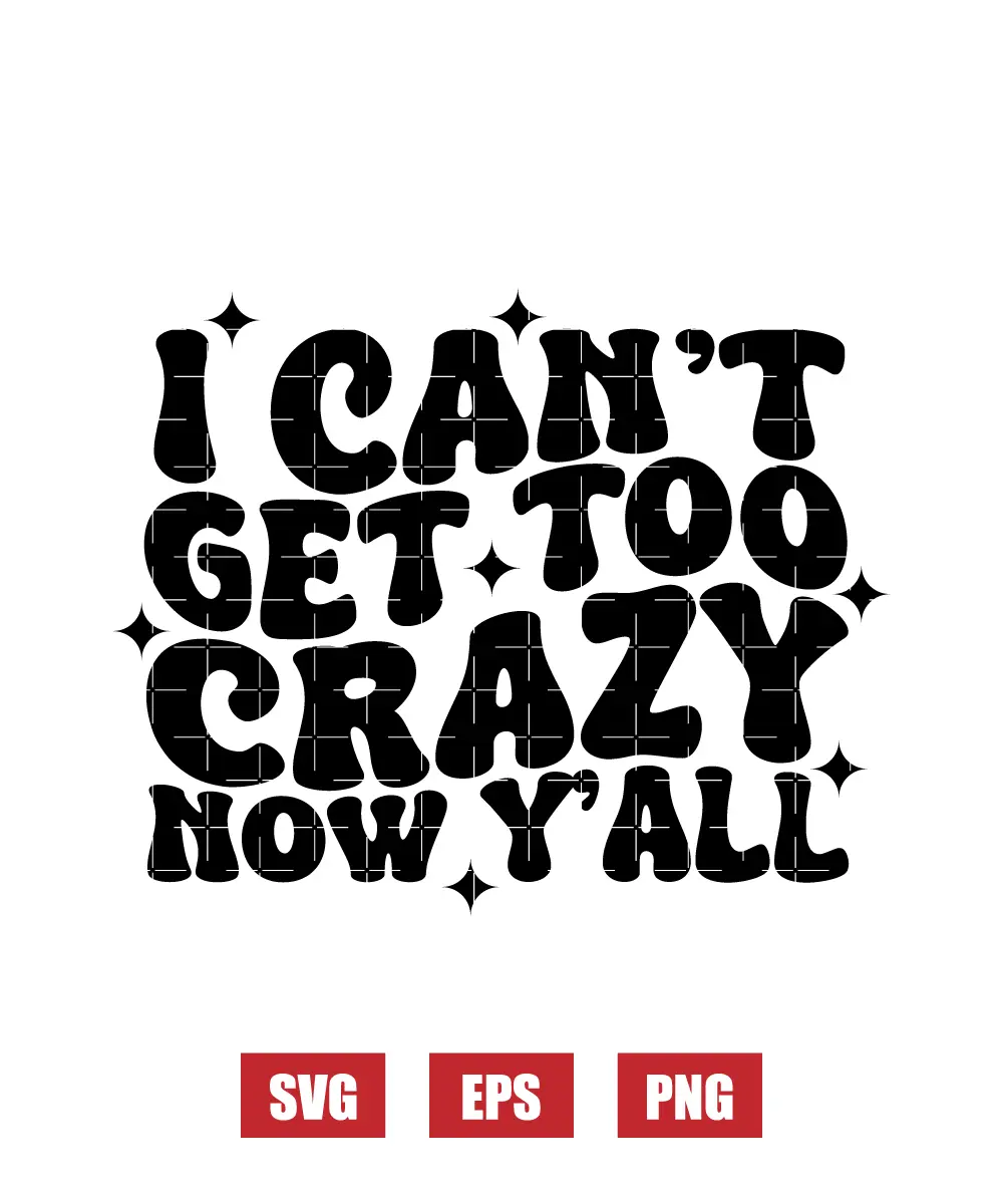 I Can't Get Too Crazy Now Y'all Svg