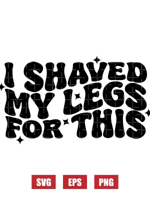 I Shaved My Legs For This Svg
