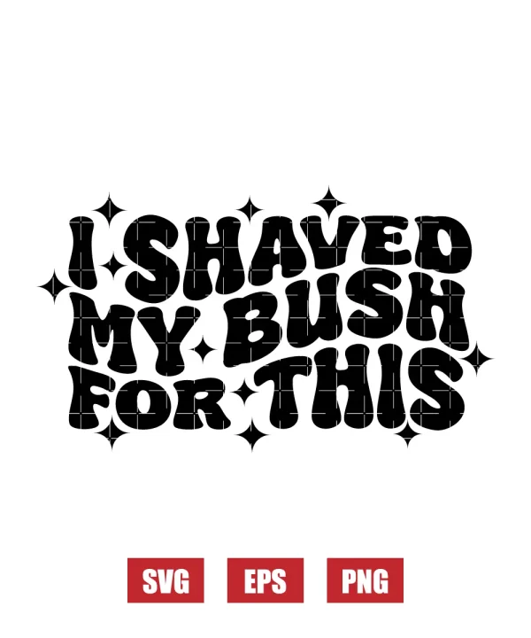 I Shaved My Bush For This Svg