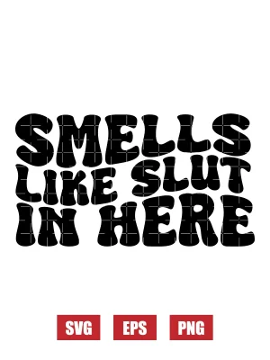 Smells Like Slut In Here Svg