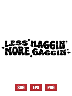 Less Naggin' More Gaggin' Svg