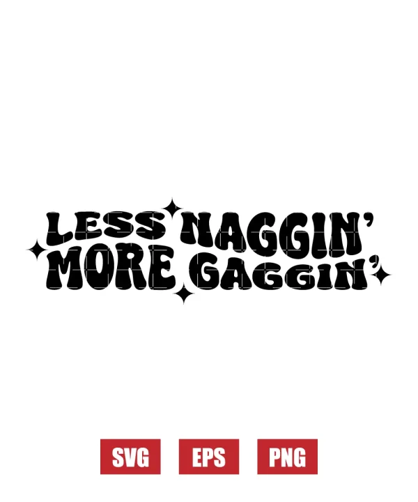 Less Naggin' More Gaggin' Svg