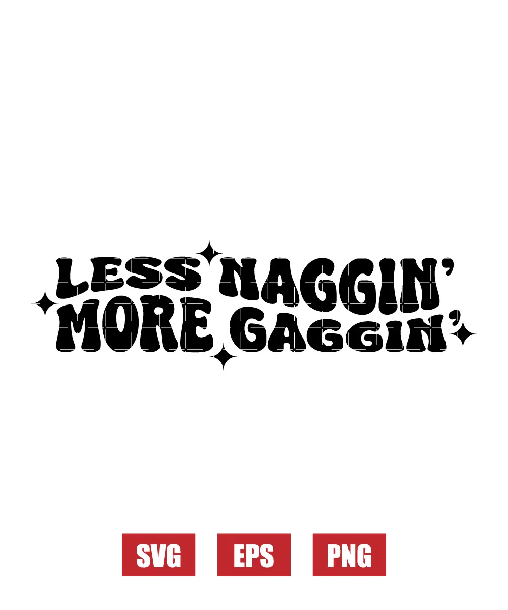 Less Naggin' More Gaggin' Svg