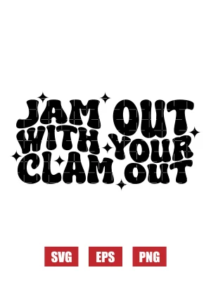 Jam Out With Your Clam Out Svg