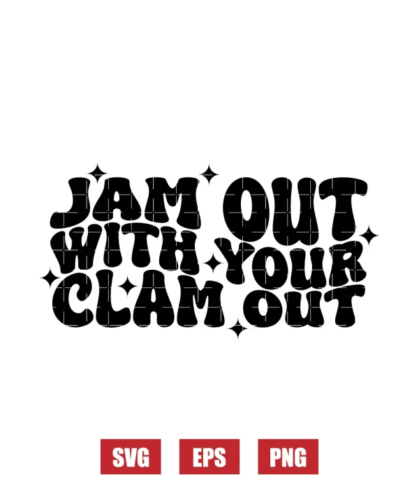 Jam Out With Your Clam Out Svg