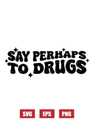 Say Perhaps To Drugs Svg