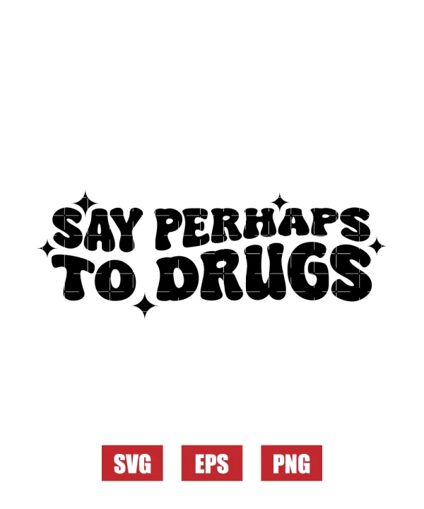 Say Perhaps To Drugs Svg