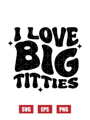 I Love Big Titties Svg