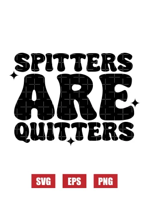 Spitters Are Quitters Svg
