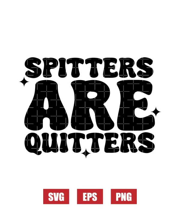 Spitters Are Quitters Svg