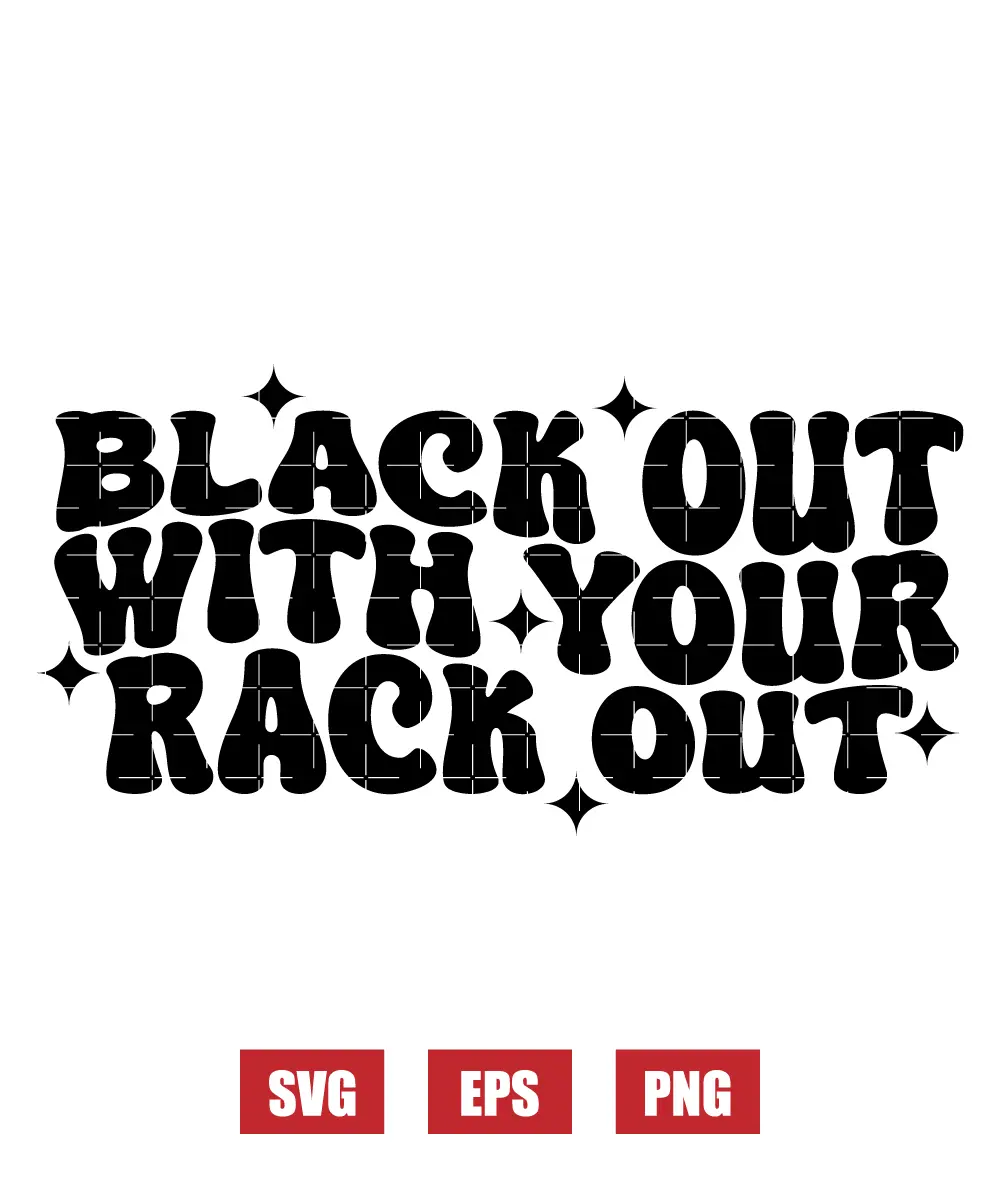 Black Out With Your Rack Out Svg